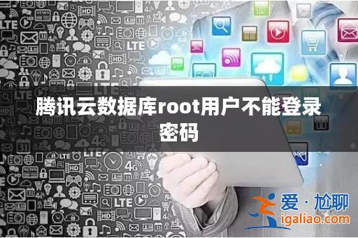 騰訊云數(shù)據(jù)庫root用戶不能登錄密碼? 騰訊云數(shù)據(jù)庫root用戶不能登錄密碼?
