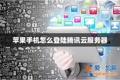 蘋果手機怎么登陸騰訊云服務器? 蘋果手機怎么登陸騰訊云服務器?