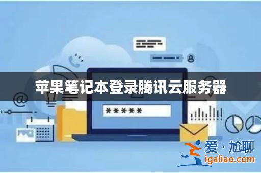 蘋果筆記本登錄騰訊云服務器? 蘋果筆記本登錄騰訊云服務器?