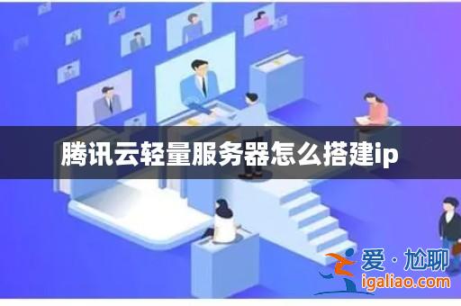 騰訊云輕量服務(wù)器怎么搭建ip？