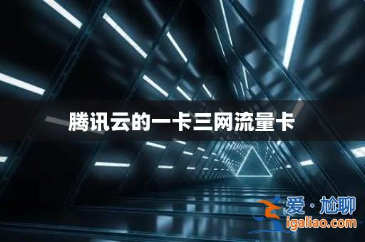 騰訊云的一卡三網流量卡？