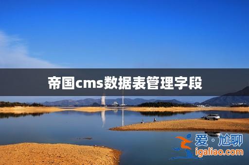 帝國cms數據表管理字段? 帝國cms數據表管理字段?