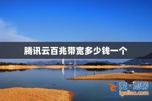 騰訊云百兆帶寬多少錢一個(gè)? 騰訊云百兆帶寬多少錢一個(gè)?