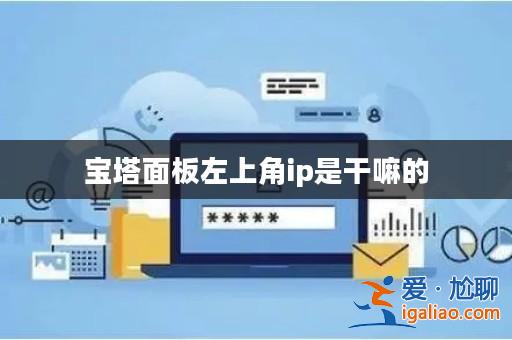 寶塔面板左上角ip是干嘛的? 寶塔面板左上角ip是干嘛的?