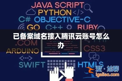 已備案域名接入騰訊云賬號怎么辦? 已備案域名接入騰訊云賬號怎么辦?