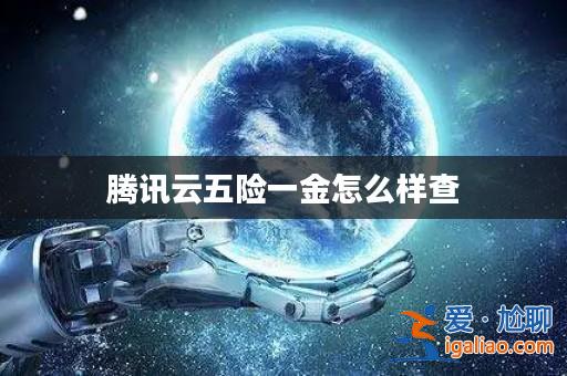 騰訊云五險一金怎么樣查? 騰訊云五險一金怎么樣查?