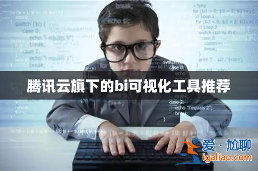 騰訊云旗下的bi可視化工具推薦？