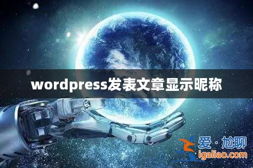 wordpress發(fā)表文章顯示昵稱? wordpress發(fā)表文章顯示昵稱?