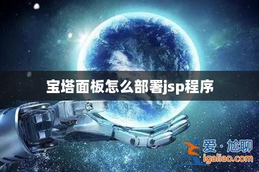 寶塔面板怎么部署jsp程序? 寶塔面板怎么部署jsp程序?
