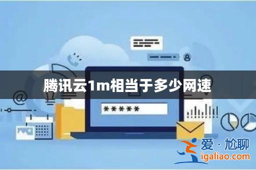 騰訊云1m相當于多少網速? 騰訊云1m相當于多少網速?