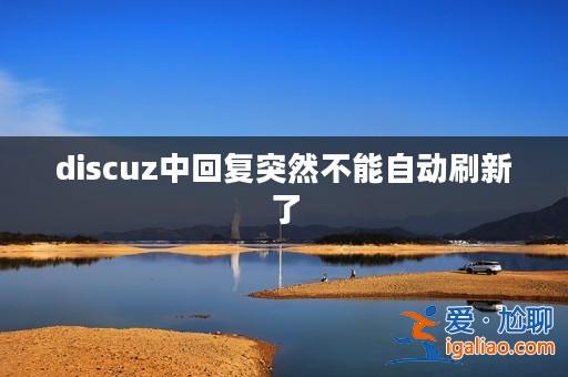 discuz中回復突然不能自動刷新了? discuz中回復突然不能自動刷新了?