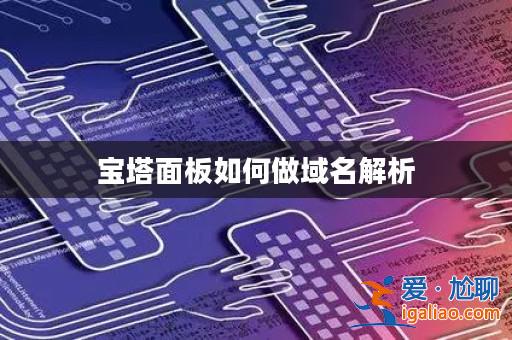 寶塔面板如何做域名解析? 寶塔面板如何做域名解析?