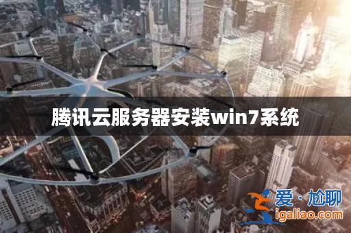 騰訊云服務(wù)器安裝win7系統(tǒng)？