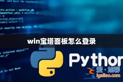 win寶塔面板怎么登錄? win寶塔面板怎么登錄?