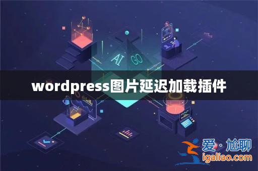 wordpress圖片延遲加載插件? wordpress圖片延遲加載插件?