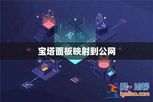 寶塔面板映射到公網(wǎng)? 寶塔面板映射到公網(wǎng)?