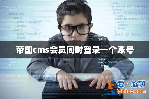 帝國cms會員同時登錄一個賬號? 帝國cms會員同時登錄一個賬號?