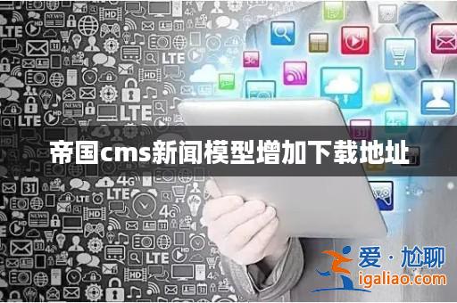 帝國cms新聞模型增加下載地址? 帝國cms新聞模型增加下載地址?