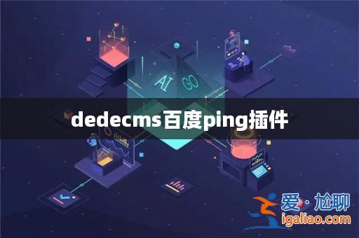 dedecms百度ping插件? dedecms百度ping插件?