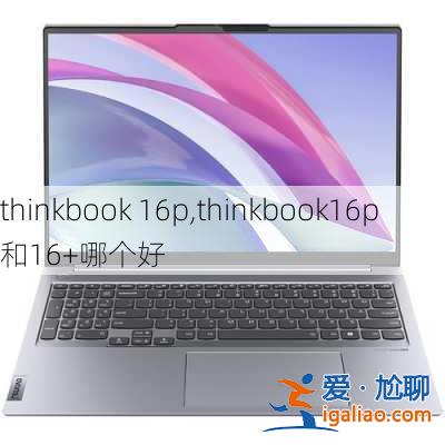 thinkbook 16p,thinkbook16p和16+哪個好？
