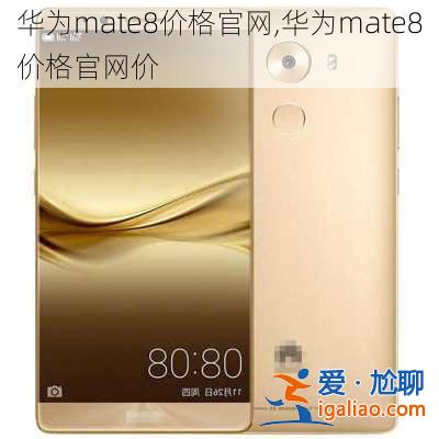 華為mate8價格官网,華為mate8價格官网價？