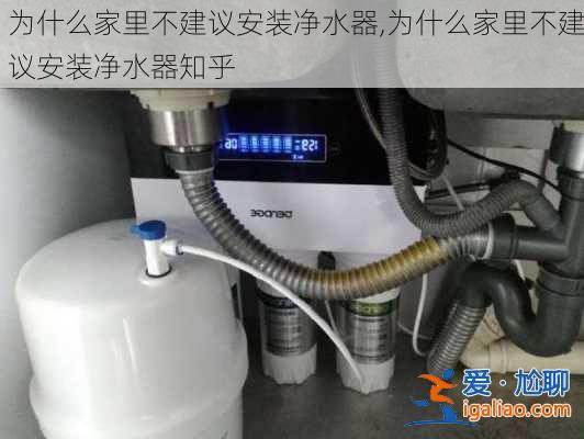 為什么家里不建議安裝凈水器,為什么家里不建議安裝凈水器知乎？