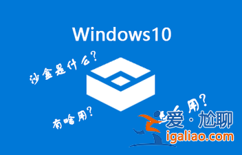 Win10沙盒模式有什么用？Win10沙盒怎么開啟？？